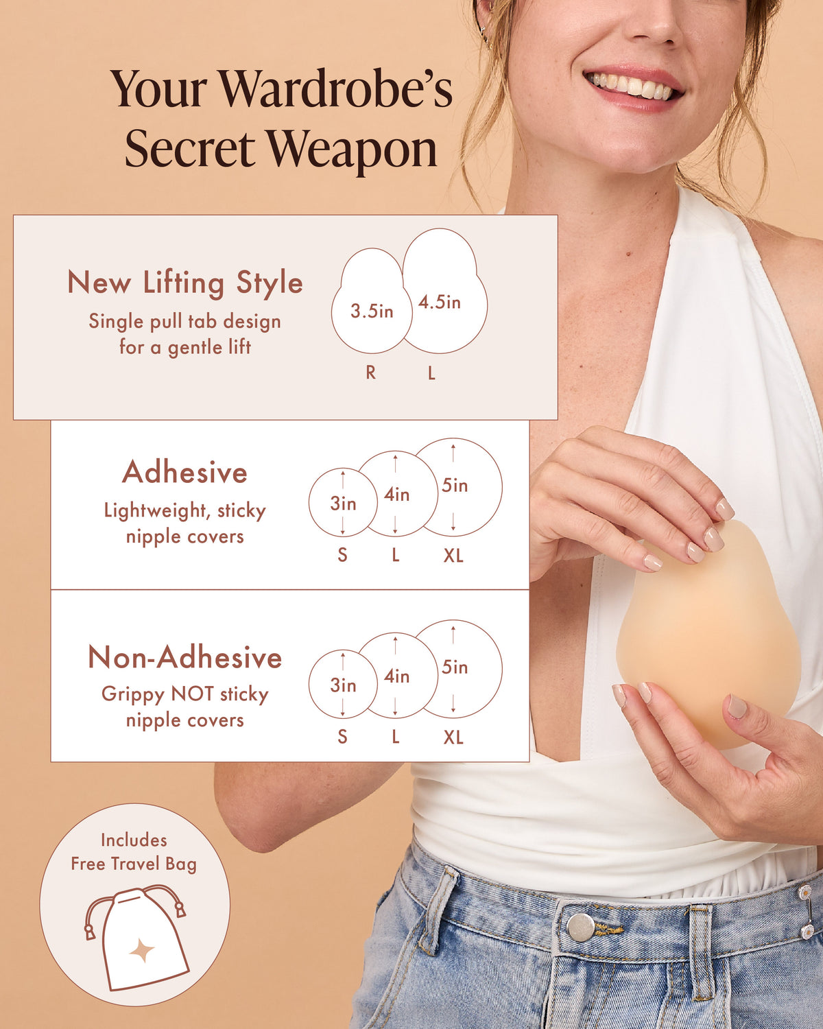 Easy Lifting Nipple Covers (One Tab) size guide, Your Wardrobe's Secret Weapon: new lifting style with a single pull tab for gentle lift, in two sizes; Adhesive and Non-Adhesive covers in Small 3 in, Large 4 in and X-Large 5 in; free travel bag included. Woman in a white halter top and jeans holds a silicone cover